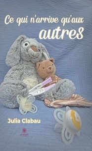 Julia Clabau - Ce qui n'arrive qu'aux autres.