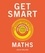 Get Smart: Maths. The Big Ideas You Should Know