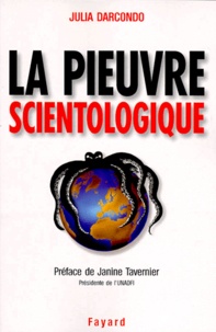 Julia Darcondo - La Pieuvre Scientologique. Toutes Les Techniques De Controle Mental Et De Manipulation De L'Eglise De Scientologie.