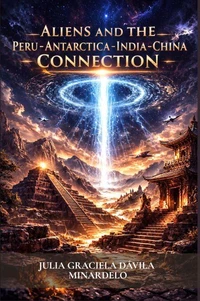 Aliens and the Peru–Antarctica–India–China Connection: Myths, Realities and the Future