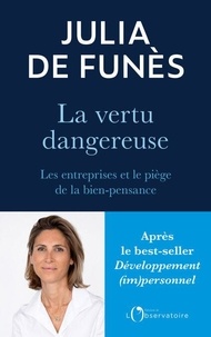Julia de Funès - La vertu dangereuse - Les entreprises et le piège de la bien-pensance.