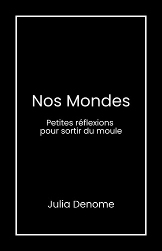 Julia Denome - Nos Mondes - Petites réflexions pour sortir du moule.