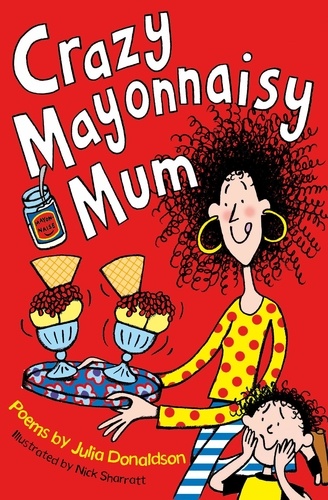 Julia Donaldson et Nick Sharratt - Crazy Mayonnaisy Mum.