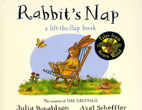 Julia Donaldson et Axel Scheffler - Rabbit's Nap, a Lift-the-Flap Book - Tales from Acorn Wood.
