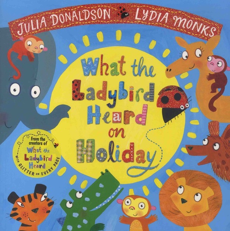 Julia Donaldson et Lydia Monks - What the Ladybird Heard on Holiday.