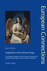 Julia Effertz - Songbirds on the Literary Stage - The Woman Singer and her Song in French and German Prose Fiction, from Goethe to Berlioz.