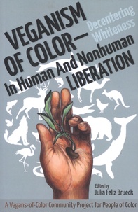 Julia Feliz Brueck - Veganism of Color - Decentering Whiteness in Human and Nonhuman Liberation.