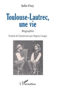 Julia Frey - Toulouse-Lautrec, une vie - Biographie.