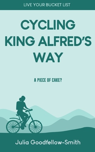  Julia Goodfellow-Smith - Cycling King Alfred's Way: A Piece of Cake? - Live Your Bucket List, #2.