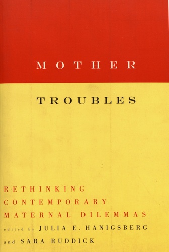 Mother Troubles. Rethinking Contemporary Maternal Dilemmas
