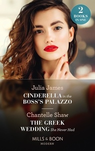 Julia James et Chantelle Shaw - Cinderella In The Boss's Palazzo / The Greek Wedding She Never Had - Cinderella in the Boss's Palazzo / The Greek Wedding She Never Had.