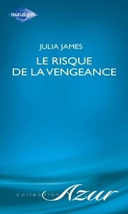 Julia James - Le risque de la vengeance (Harlequin Azur).