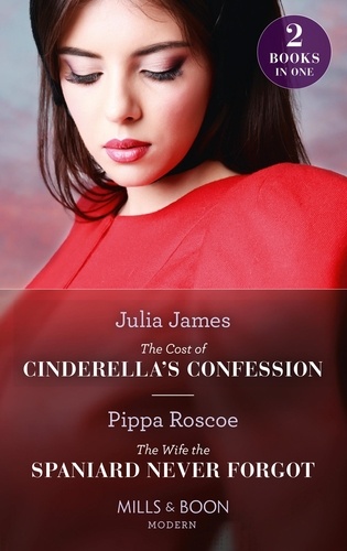 Julia James et Pippa Roscoe - The Cost Of Cinderella's Confession / The Wife The Spaniard Never Forgot - The Cost of Cinderella's Confession / The Wife the Spaniard Never Forgot.
