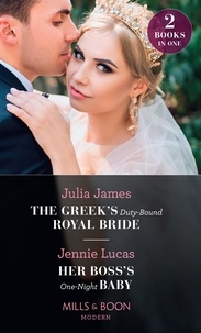 Julia James et Jennie Lucas - The Greek's Duty-Bound Royal Bride / Her Boss's One-Night Baby - The Greek's Duty-Bound Royal Bride / Her Boss's One-Night Baby.