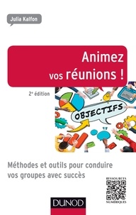 Julia Kalfon - Animez vos réunions ! 2e éd. - Méthodes et outils pour conduire vos groupes avec succès.