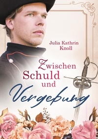 Julia Kathrin Knoll - Zwischen Schuld und Vergebung - Der Soldat des Königs Band 2.