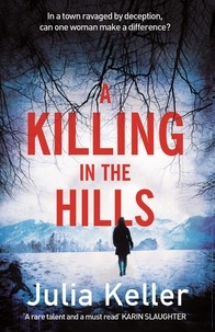 Julia Keller - A Killing in the Hills (Bell Elkins, Book 1) - A thrilling mystery of murder and deceit.