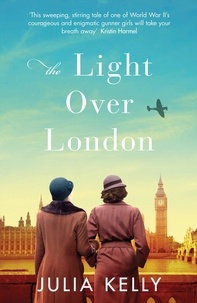 Julia Kelly - The Light Over London - The most gripping and heartbreaking WW2 page-turner you need to read this year.