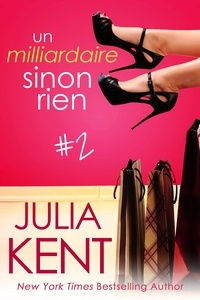  Julia Kent - Un milliardaire sinon rien, tome 2 - Un milliardaire sinon rien, #2.