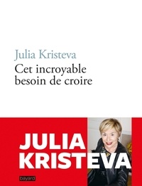 Julia Kristeva - Cet incroyable besoin de croire.