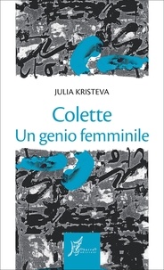 Julia Kristeva et Suzanne Delorme - Colette - Un genio femminile.