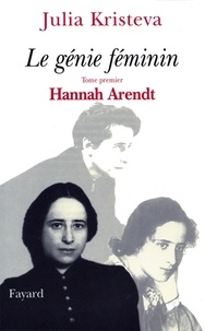 Julia Kristeva - Le génie Féminin - Tome premier Hannah Arendt.