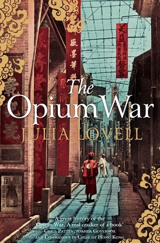 Julia Lovell - The Opium War - Drugs, Dreams and the Making of China.