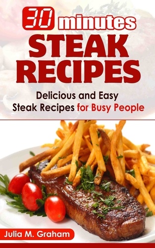  Julia M.Graham - 30 Minutes Steak Recipes - Delicious and Easy Steak Recipes for Busy People.