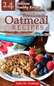  Julia M.Graham - Breakfast Oatmeal Recipes - 24 Delicious Healthy Breakfast Recipes for Kids.
