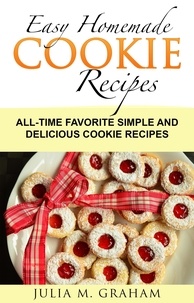  Julia M.Graham - Easy Homemade Cookie Recipes: All-Time Favorite Simple and Delicious Cookie Recipes.