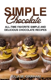  Julia M.Graham - Simple Chocolate - All Time Favorite Simple and Delicious Chocolate Recipes.
