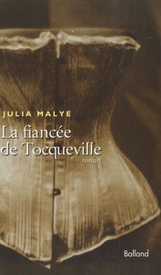 Julia Malye - La fiancée de Tocqueville.