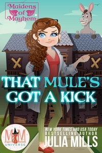  Julia Mills - That Mule's Got A Kick: Magic and Mayhem Universe - Maidens of Mayhem, #3.