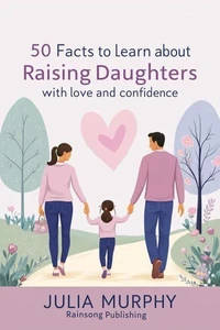 50 Facts to Learn About Raising Daughters with Love and Confidence