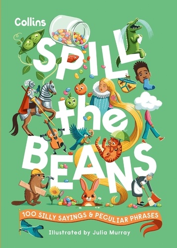 Julia Murray - Spill the Beans - 100 silly sayings and peculiar phrases.
