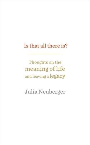 Julia Neuberger - Is That All There Is? - Thoughts on the meaning of life and leaving a legacy.