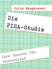Julia Neugebauer - Die PISA-Studie. - Ihre Chancen für Deutschland.