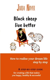 Julia Noyel - Black sheep live better - How to realise your dream live step by step.