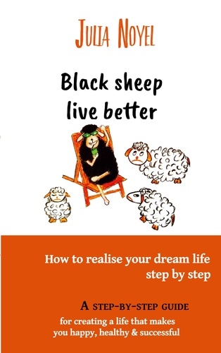 Black sheep live better. How to realise your dream live step by step