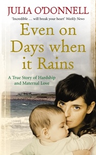 Julia O'Donnell - Even on Days when it Rains - A True Story of Hardship and Maternal Love.