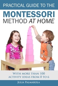  JULIA PALMAROLA - Practical Guide to the Montessori Method at Home: With More Than 100 Activity Ideas From 0 to 6.
