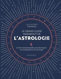 Julia Parker et Derek Parker - Le grand guide de l'astrologie - Le guide référence pour approfondir vos connaissances en astrologie.