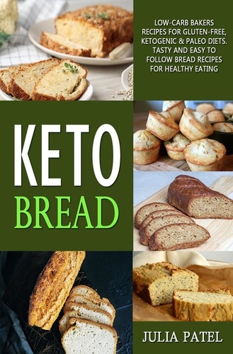  Julia Patel - Keto Bread: Low-Carb Bakers Recipes for Gluten-Free, Ketogenic &amp; Paleo Diets. Tasty and Easy to Follow Bread Recipes for Healthy Eating.