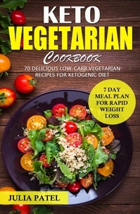  Julia Patel - Keto Vegetarian Cookbook: 70 Delicious Low-Carb Vegetarian Recipes for Ketogenic diet and 7 Day Meal Plan for Rapid Weight Loss.
