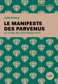 Julia Posca - Le manifeste des parvenus - Le think big des penses-petit.
