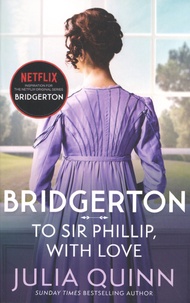 Julia Quinn - Bridgerton Tome 5 : To Sir Phillip, With Love.