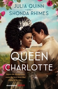 Julia Quinn et Shonda Rhimes - Queen Charlotte - Before Bridgerton Came a Love Story That Changed the Ton….