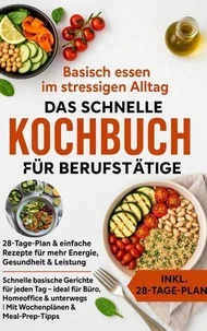 Basisch essen im stressigen Alltag – Das schnelle Kochbuch für Berufstätige: 28-Tage-Plan &amp; einfache Rezepte für mehr Energie, Gesundheit &amp; Leistung