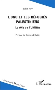 Julia Roy - L'ONU et les réfugiés palestiniens - Le rôle de l'UNRWA.