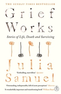 Julia Samuel - Grief Works - Stories of Life, Death and Surviving.